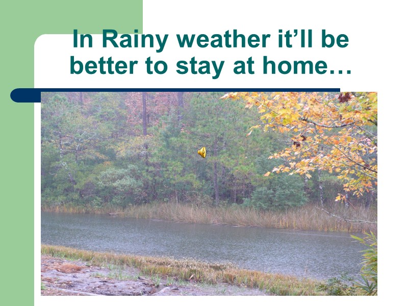 In Rainy weather it’ll be better to stay at home…